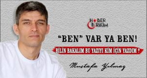 Ben var ya BEN! Belki de hayatımda insanların ağzından duymaktan