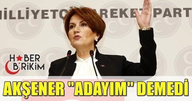 Akşener, bugün düzenlediği basın toplantısında "adayım" demedi. Ancak "Ülkücü camianın