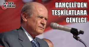 Milliyetçi Hareket Partisi Genel Başkanı Devlet Bahçeli teşkilatlara bir genelge