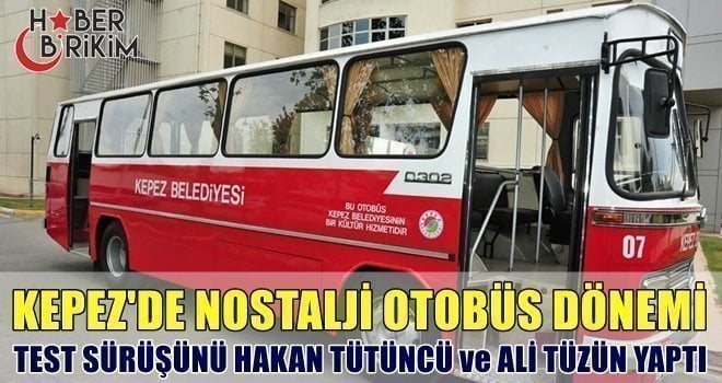 Kepez Belediye Başkanı Hakan Tütüncü Kepez'de hizmet verecek olan Nostalji