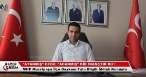 MHP Muratpaşa İlçe Başkanı Talu Bilgili ”Atanmış değil Adanmış bir