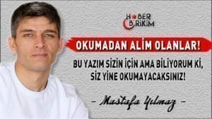Mustafa YILMAZ Yazdı - Okumadan Alim Olanlar!
